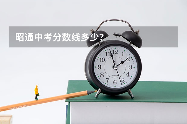 昭通中考分数线多少？