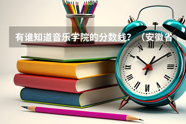 有谁知道音乐学院的分数线？（安徽省艺术类综合分计算方法）