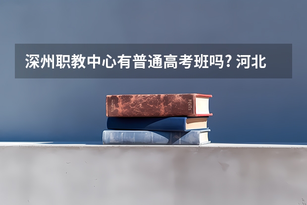 深州职教中心有普通高考班吗? 河北师大顶岗实习学生去了教什么啊？