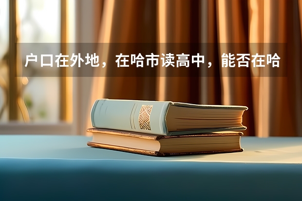 户口在外地，在哈市读高中，能否在哈市参加高考（甘肃省高考复读政策）