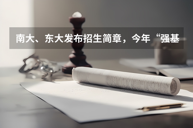 南大、东大发布招生简章，今年“强基计划”有何新变化？ 南京大学强基计划名单