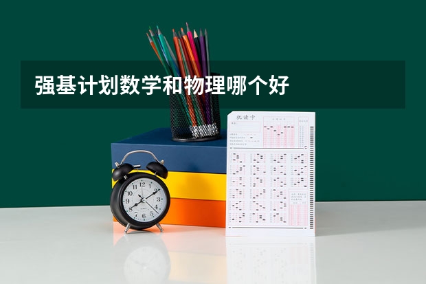 强基计划数学和物理哪个好