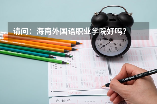 请问：海南外国语职业学院好吗？
