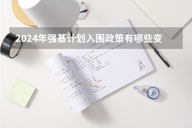 2024年强基计划入围政策有哪些变化？哪些考生更适合报名？