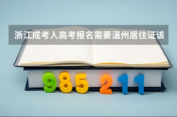 浙江成考人高考报名需要温州居住证该如何办理？