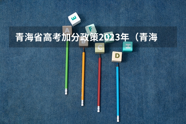 青海省高考加分政策2023年（青海师范大学高考招生简章）