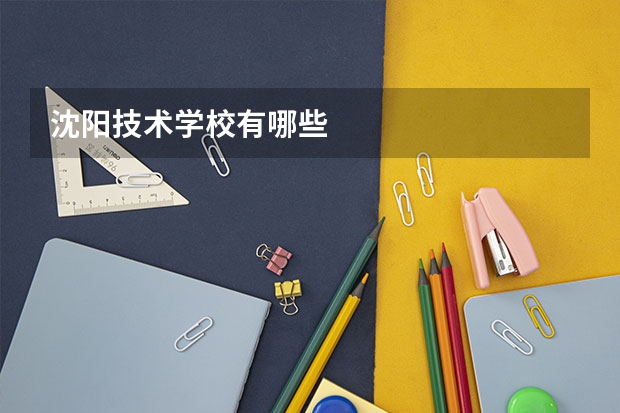 沈阳技术学校有哪些
