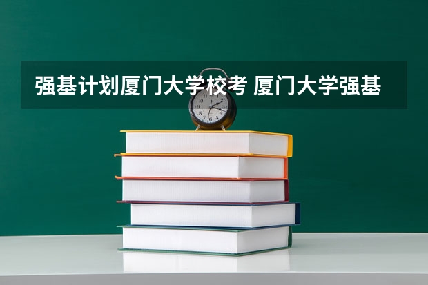 强基计划厦门大学校考 厦门大学强基计划读几年