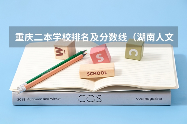 重庆二本学校排名及分数线（湖南人文科技学院专升本分数线）