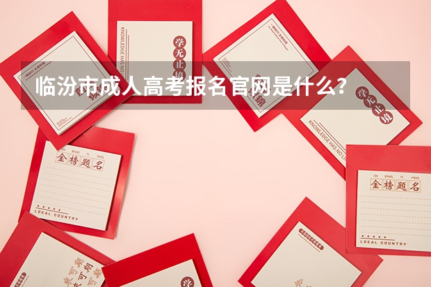 临汾市成人高考报名官网是什么？