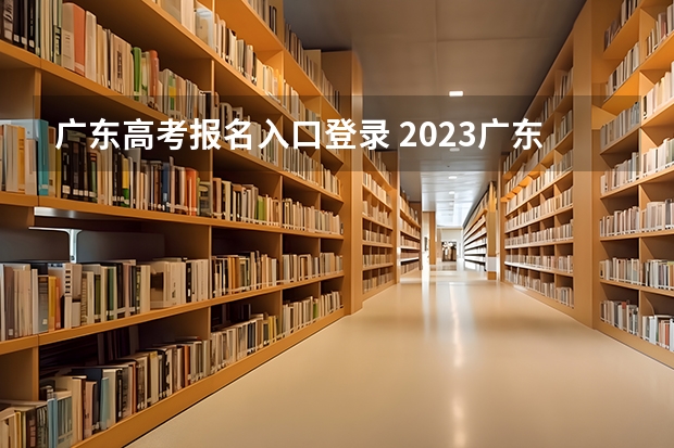 广东高考报名入口登录 2023广东成人高考大专报名入口？