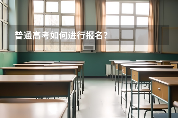 普通高考如何进行报名？