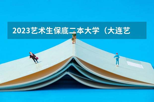 2023艺术生保底二本大学（大连艺术学院分数线）