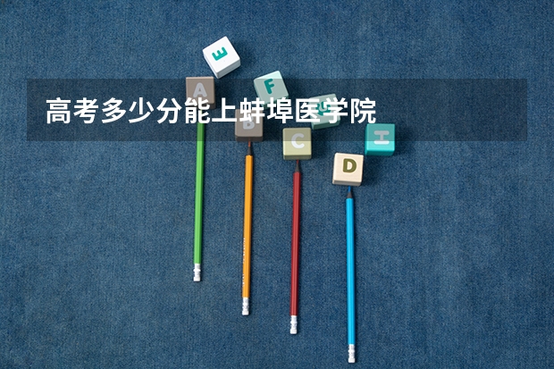 高考多少分能上蚌埠医学院