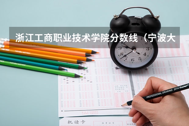 浙江工商职业技术学院分数线(宁波大学科学技术学院2023录取分数线)