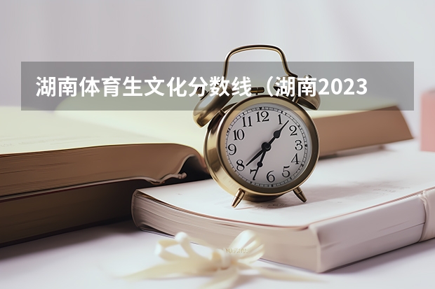 湖南体育生文化分数线（湖南2023年高考分数线）