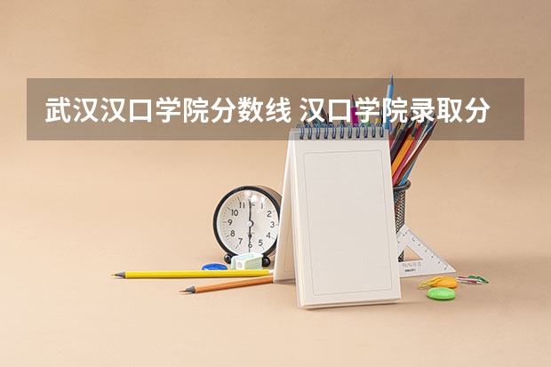 武汉汉口学院分数线 汉口学院录取分数线