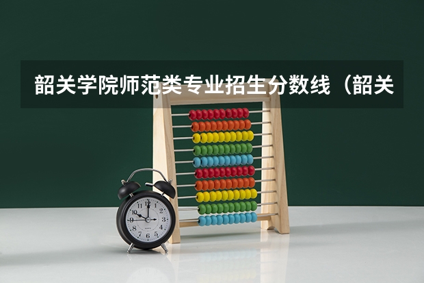 韶关学院师范类专业招生分数线（韶关学院录取分数线2023）