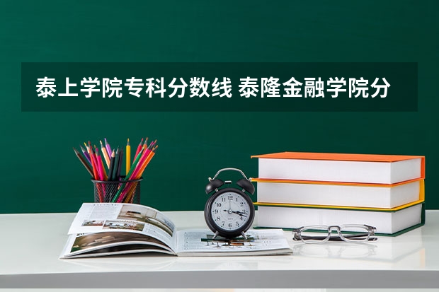 泰上学院专科分数线 泰隆金融学院分数线