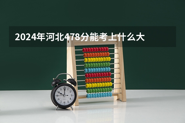 2024年河北478分能考上什么大学？