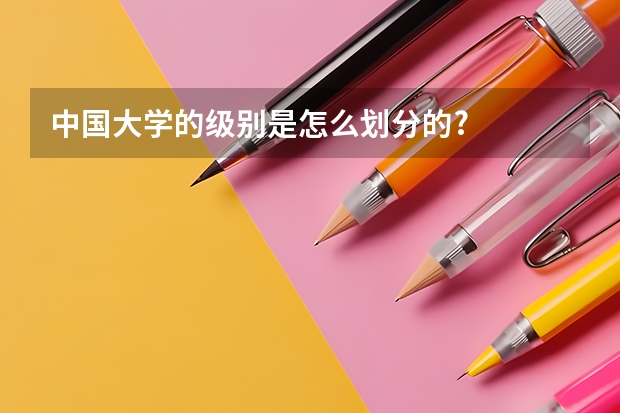 中国大学的级别是怎么划分的?
