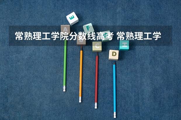 常熟理工学院分数线高考 常熟理工学院分数线