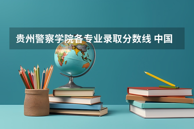 贵州警察学院各专业录取分数线 中国人民警察大学女生录取分数线