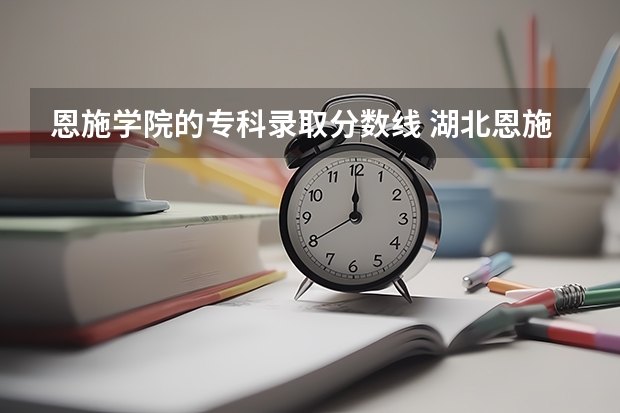 恩施学院的专科录取分数线 湖北恩施学院技能高考录取分数线