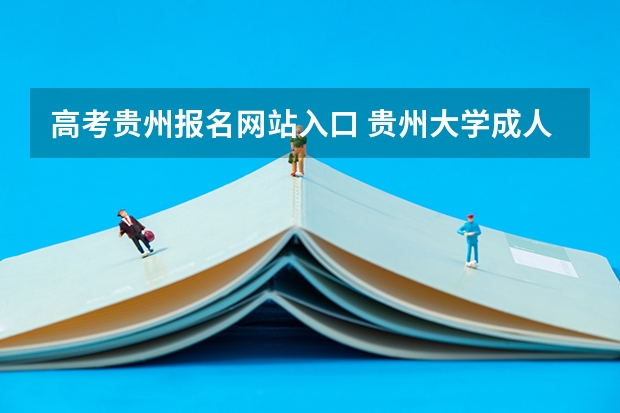 高考贵州报名网站入口 贵州大学成人高考报名入口？