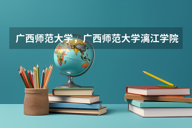 广西师范大学,广西师范大学漓江学院与桂林师专的区别(求全国三本院校分数线)