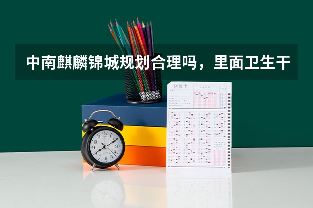 中南麒麟锦城规划合理吗，里面卫生干净吗？