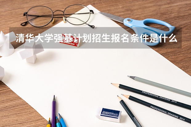 清华大学强基计划招生报名条件是什么
