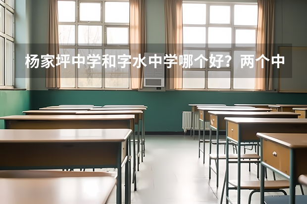 杨家坪中学和字水中学哪个好？两个中学的等级是什么样？