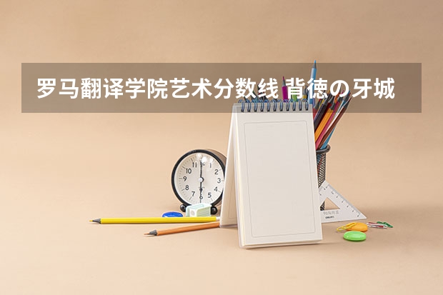 罗马翻译学院艺术分数线 背徳の牙城的中文翻译和罗马译音