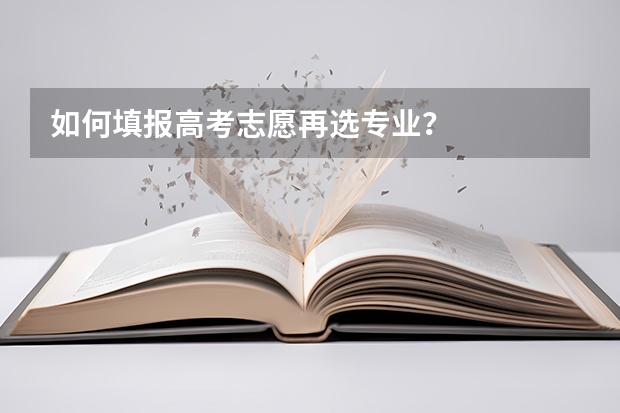 如何填报高考志愿再选专业？