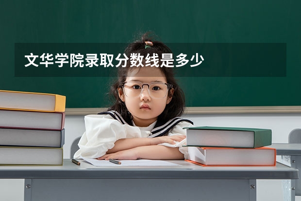 文华学院录取分数线是多少
