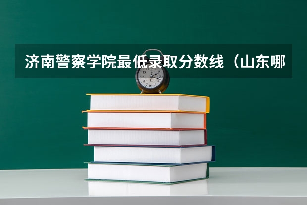 济南警察学院最低录取分数线（山东哪所大学名气不高，但就业率很高，毕业生90%能成为公务员？）