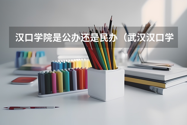 汉口学院是公办还是民办（武汉汉口学院分数线）