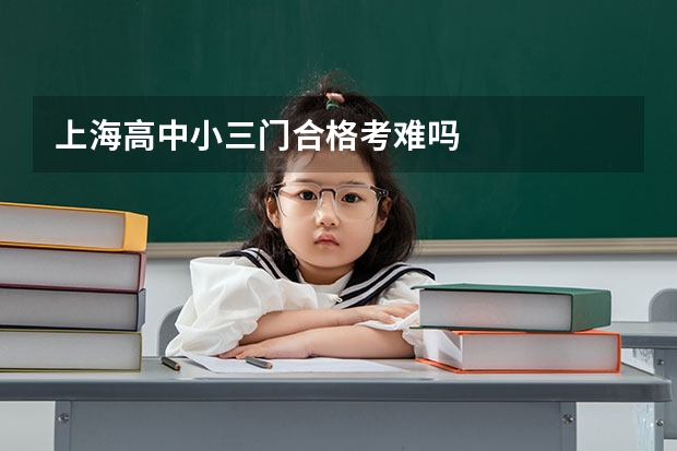 上海高中小三门合格考难吗