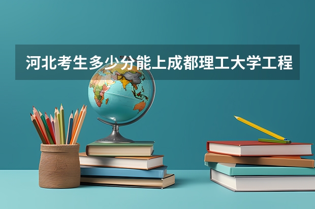 河北考生多少分能上成都理工大学工程技术学院