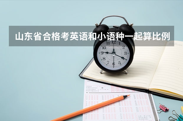 山东省合格考英语和小语种一起算比例吗