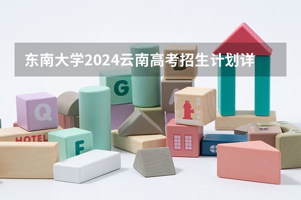 东南大学2024云南高考招生计划详解