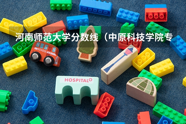 河南师范大学分数线（中原科技学院专升本分数线）