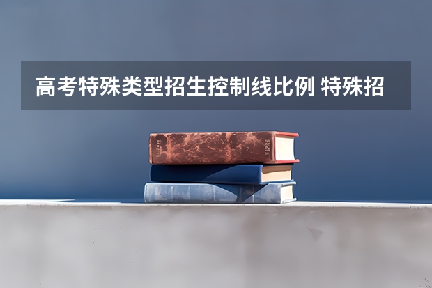 高考特殊类型招生控制线比例 特殊招生控制线什么意思