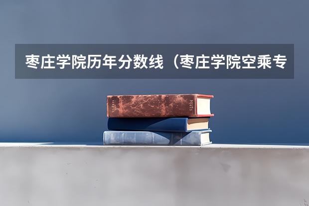 枣庄学院历年分数线（枣庄学院空乘专业录取分数线）