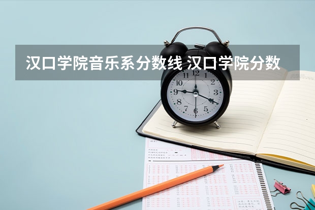 汉口学院音乐系分数线 汉口学院分数线
