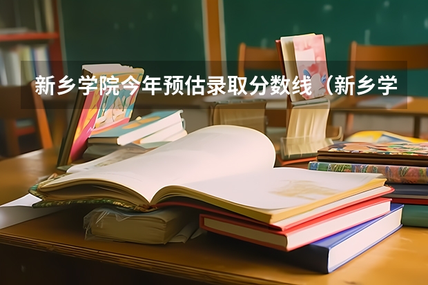 新乡学院今年预估录取分数线（新乡学院专升本分数线）