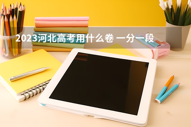 2023河北高考用什么卷 一分一段查询方法