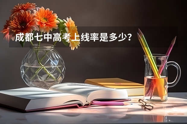 成都七中高考上线率是多少？