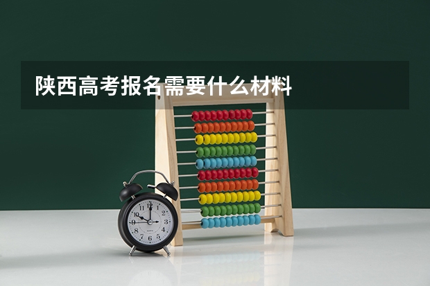 陕西高考报名需要什么材料